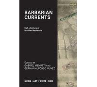 Barbarian Currents: Half a Century of Brazilian Media Arts (MEDIA : ART : WRITE : NOW)