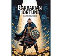 Barbarian Fortune - The Ultimate Wealth-Building System for Modern Warriors: 26 Step-by-Step Strategies to Build, Protect, and Multiply Your Wealth While Leaving a Lasting Legacy