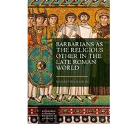 Barbarians as the Religious Other in the Late Roman World (Edinburgh Studies in Religion in Antiquity)