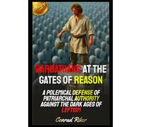 Barbarians at the Gates of Reason: A Polemical Defense of Patriarchal Authority Against the Dark Ages of Leftism (Redpilled Counter Cultural Reformation (Satire))