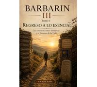 BARBARIN III Tomo 1 REGRESO A LO ESENCIAL: Las construcciones humanas y el Camino de la Vida (Colección de obras de Carneado)