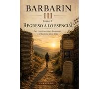 BARBARIN III Tomo 2 REGRESO A LO ESENCIAL: Las construcciones humanas y el Camino de la Vida (Colección de obras de Carneado)