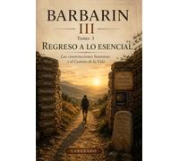 BARBARIN III Tomo 3 REGRESO A LO ESENCIAL Las construcciones humanas y el Camino de la Vida: Las construcciones humanas y el Camino de la Vida (Colección de obras de Carneado)