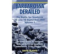 Barbarossa Derailed: The Battle for Smolensk 10 July-10 September 1941: Volume 1 - The German Advance, The Encirclement Battle And The First And Second Soviet Counteroffensives, 10 July-24 August 1941