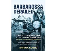 Barbarossa Derailed: The Battle for Smolensk 10 July-10 September 1941 Volume 3: The Documentary Companion Tables Orders and Reports Prepared by Participating Red Army Forces (Barbarossa Derailed, 3)