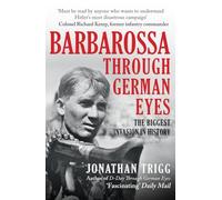 Barbarossa Through German Eyes: The Biggest Invasion in History