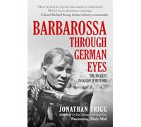 Barbarossa Through German Eyes: The Biggest Invasion in History