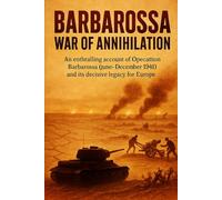 Barbarossa: War of Annihilation: An enthralling account of Operation Barbarossa (June-December 1941) and its decisive legacy for Europe (History Short Reads)