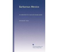 Barbarous Mexico: An indictment of a cruel and corrupt system