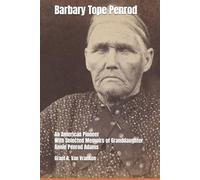 Barbary Tope Penrod: An American Pioneer With Selected Memoirs of Granddaughter Annie Penrod Adams (Who I Know I Am)