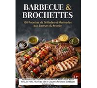 Barbecue & Brochettes : 120 Recettes de Grillades et Marinades aux Saveurs du Monde: Techniques de cuisson, sauces maison, recettes de bœuf, poulet, ... et légumes pour des barbecues inoubliables.