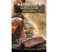 BARBECUE & GRIGLIA: Il Manuale Definitivo: Tecniche Professionali di Cottura, Segreti della Brace e la Scienza della Carne per Diventare un vero Grill Master.