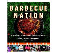 Barbecue Nation: 350 Hot-off-the-grill, Tried and True Recipes from America's Backyard