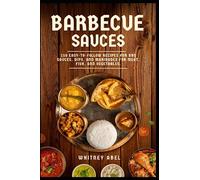 Barbecue Sauces: 150 easy-to-follow recipes for bbq sauces, dips, and marinades for meat, fish, and vegetables.