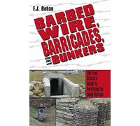 Barbed Wire, Barricades, and Bunkers: The Free Citizen's Guide to Fortifying the Home Retreat
