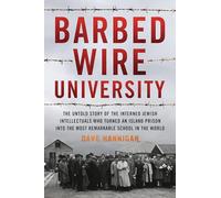 Barbed Wire University: The Untold Story of the Interned Jewish Intellectuals Who Turned an Island Prison into the Most Remarkable School in the World