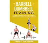 Barbell & Dumbbell Training: A Weight Training Guide For Strength & Fitness That Won’t Go Out Of Fashion (Weight training & resistance workouts)