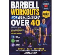 BARBELL WORKOUTS FOR BEGINNERS OVER 40: A Step-by-Step Strength Training Guide to Build Muscle, Burn Fat, Improve Mobility, Protect Your Joints, and Gain Lasting Confidence