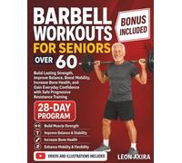 BARBELL WORKOUTS FOR SENIORS OVER 60: Build Lasting Strength, Improve Balance, Boost Mobility, Increase Bone Health, and Gain Everyday Confidence with Safe Progressive Resistance Training