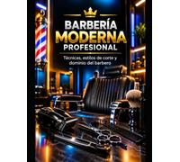 BARBERÍA MODERNA PROFESIONAL Técnicas, estilos de corte y dominio del barbero