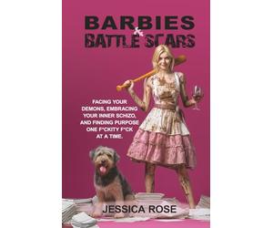Barbies & Battlescars: Facing Your Demons, Embracing Your Inner Schizo, and Finding Purpose One F*ckity F*ck at a Time