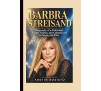 BARBRA STREISAND: Biography of a Celebrated Singer, Actress, and Cultural Icon in Music and Film
