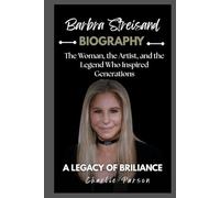 BARBRA STREISAND BIOGRAPHY: The Woman, the Artist, and the Legend Who Inspired Generations