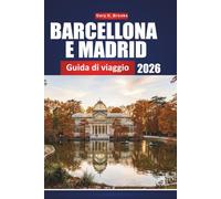 BARCELLONA E MADRID GUIDA DI VIAGGIO 2026: La guida definitiva per esplorare le principali città spagnole, la loro cultura, la gastronomia e le esperienze locali.