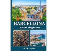 BARCELLONA GUIDA DI VIAGGIO 2025: Consigli locali, tesori nascosti, itinerari e informazioni essenziali per un viaggio indimenticabile nella capitale della Catalogna
