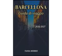 Barcellona Guida di viaggio 2026/2027: La guida completa ai monumenti di Gaudí, alle spiagge del Mediterraneo, ai tesori nascosti e a come organizzare un viaggio senza stress.