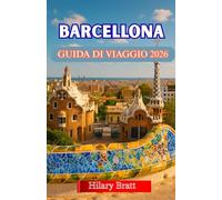 BARCELLONA GUIDA DI VIAGGIO 2026: Dai capolavori di Gaudí alle spiagge assolate: la tua guida completa alla cultura, alla cucina e agli angoli nascosti di Barcellona.