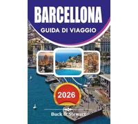 BARCELLONA Guida di viaggio 2026: Il pianificatore di vacanze definitivo con segreti locali, attrazioni di punta, gioielli nascosti, esperienze gastronomiche e itinerari senza stress