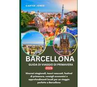 BARCELLONA GUIDA DI VIAGGIO DI PRIMAVERA 2026: Itinerari stagionali, tesori nascosti, festival di primavera, consigli economici e approfondimenti ... a Barcellona (Guida Turistica definitiva)