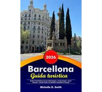 BARCELLONA Guida turistica 2026: Esplora l'architettura iconica della Spagna, i locali di tapas, i tesori nascosti, i mercati locali e le attrazioni imperdibili in Europa