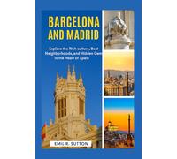 BARCELONA AND MADRID TRAVEL GUIDE 2025: Explore the Rich culture, Best Neighborhoods, and Hidden Gems in the Heart of Spain (EMIL TRAVEL GUIDES)