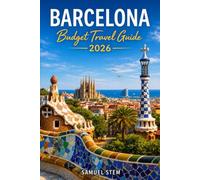 Barcelona Budget Travel Guide 2026: Explore Iconic Landmarks, Hidden Gems, Affordable Hotels, Authentic Tapas, Smart Money-Saving Tips, Scenic Day Trips, and Stress-Free Vacation Planning