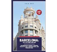 Barcelona: City of Stone and Sun: An Immersive Journey Through the City’s Art, Architecture, and Timeless Soul