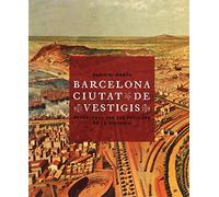 Barcelona, ciutat de vestigis: Passejades per les petjades de la història (Barcelona Ciutat i Barris)