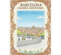 BARCELONA COLORING ADVENTURES: A Dazzling Barcelona Coloring Book, For Kids, Teens & Adults, Amazing Fun, Beautiful And Cozy Pictures, Perfect For ... With Famous Places, Relaxing And Easy