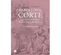 Barcelona, corte: Las visitas reales en la Edad Moderna (BIBLIOTECA UNIVERSITÀRIA)