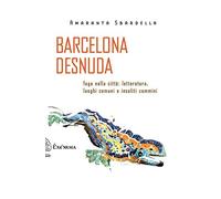 Barcelona desnuda. Fuga nella città: letteratura, luoghi comuni e insoliti cammini (Scritti traversi)