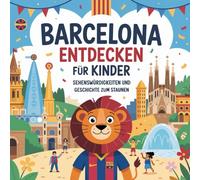 Barcelona entdecken für Kinder - Sehenswürdigkeiten und Geschichte zum Staunen: Magische Geschichten über Gaudís Bauwerke, Strände, Plätze und Legenden - liebevoll erzählt für Kinder von 4-7 Jahren