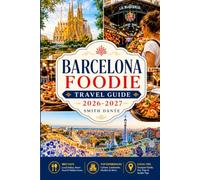 BARCELONA Foodie Travel Guide 2026 - 2027: Tapas, Markets, Restaurants, Wine, Hidden Eats, Culinary Walks, Local Dining Tips, Budget Routes, Cooking ... and Culture (World Foodie Travel Guides)