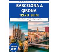 Barcelona & Girona travel guide 2026-2027: A Refined Guide to Spain’s Most Captivating Urban Pair