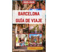 BARCELONA GUÍA DE VIAJE 2025-2026: Donde cada calle tiene alma: descubre la ciudad que baila entre el sueño y la piedra