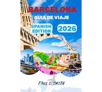 BARCELONA GUIA DE VIAJE 2026: Consejos esenciales y secretos locales para una aventura española inolvidable