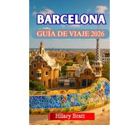 BARCELONA GUÍA DE VIAJE 2026: Desde las obras maestras de Gaudí hasta las playas soleadas: tu guía completa de la cultura, la gastronomía y los rincones ocultos de Barcelona.