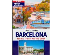 Barcelona Iconic Travel Guide 2025: The Ultimate Insider’s Handbook for Unforgettable Adventures, Must - See Attractions, Culinary Delights, Beaches, ... Itineraries (Tara's Travel Guide Series)