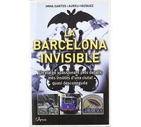 BARCELONA INVISIBLE, LA: Un viatge apassionant pels detalls més insòlits d'una ciutat quasi desconeguda (L'ARCA)