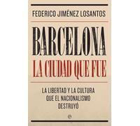Barcelona. La ciudad que fue: La libertad y la cultura que el nacionalismo destruyó (Biografías y memorias)